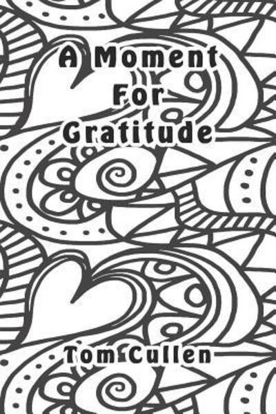 A Moment For Gratitude - Tom Cullen - Libros - Independently Published - 9781095795965 - 25 de abril de 2019