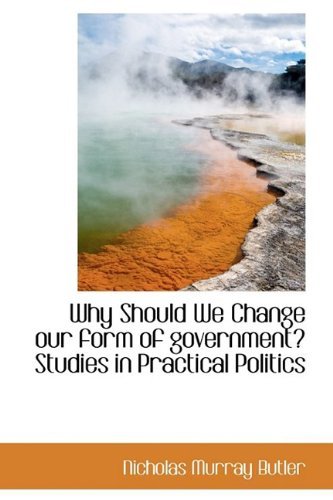 Cover for Nicholas Murray Butler · Why Should We Change Our Form of Government? Studies in Practical Politics (Pocketbok) (2009)