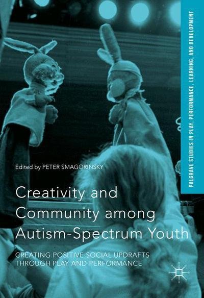 Cover for P Smagorinsky · Creativity and Community among Autism-Spectrum Youth: Creating Positive Social Updrafts through Play and Performance - Palgrave Studies In Play, Performance, Learning, and Development (Hardcover Book) [1st ed. 2016 edition] (2016)