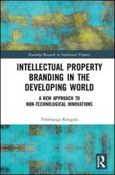 Intellectual Property Branding in the Developing World: A New Approach to Non-Technological Innovations - Routledge Research in Intellectual Property - Tshimanga Kongolo - Bøger - Taylor & Francis Ltd - 9781138298965 - 15. maj 2019