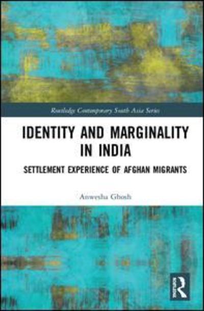 Cover for Anwesha Ghosh · Identity and Marginality in India: Settlement Experience of Afghan Migrants - Routledge Contemporary South Asia Series (Hardcover Book) (2018)