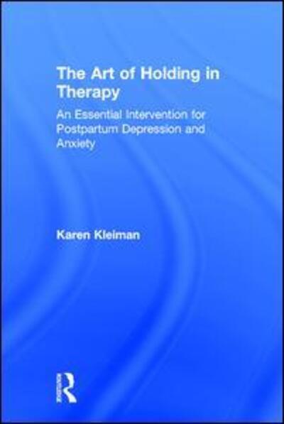 Cover for Karen Kleiman · The Art of Holding in Therapy: An Essential Intervention for Postpartum Depression and Anxiety (Hardcover Book) (2017)