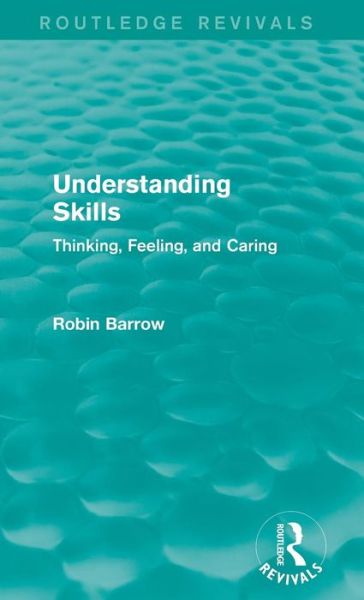 Cover for Barrow, Robin (Simon Fraser University, British Columbia, Canada) · Understanding Skills: Thinking, Feeling, and Caring - Routledge Revivals (Hardcover Book) (2015)