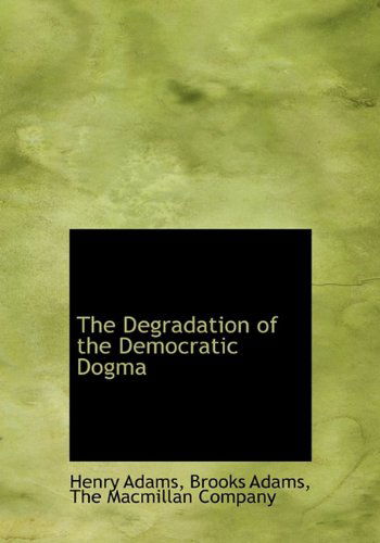 Cover for Brooks Adams · The Degradation of the Democratic Dogma (Hardcover Book) [First edition] (2010)