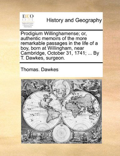Cover for Thomas. Dawkes · Prodigium Willinghamense; Or, Authentic Memoirs of the More Remarkable Passages in the Life of a Boy, Born at Willingham, Near Cambridge, October 31, 1741; ... by T. Dawkes, Surgeon. (Paperback Book) (2010)