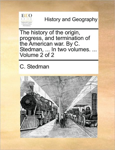Cover for C. Stedman · The History of the Origin, Progress, and Termination of the American War. by C. Stedman, ... in Two Volumes. ...  Volume 2 of 2 (Paperback Book) (2010)