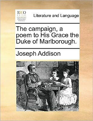 The Campaign, a Poem to His Grace the Duke of Marlborough. - Joseph Addison - Books - Gale Ecco, Print Editions - 9781170050965 - June 10, 2010