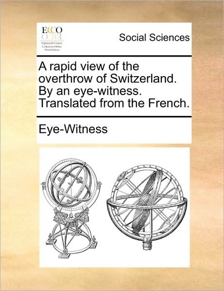 Cover for Eye-witness · A Rapid View of the Overthrow of Switzerland. by an Eye-witness. Translated from the French. (Paperback Bog) (2010)