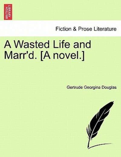 Cover for Gertrude Georgina Douglas · A Wasted Life and Marr'd. [a Novel.] (Paperback Bog) (2011)