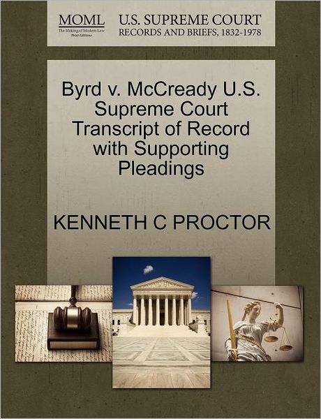 Byrd V. Mccready U.s. Supreme Court Transcript of Record with Supporting Pleadings - Kenneth C Proctor - Bücher - Gale Ecco, U.S. Supreme Court Records - 9781270392965 - 28. Oktober 2011