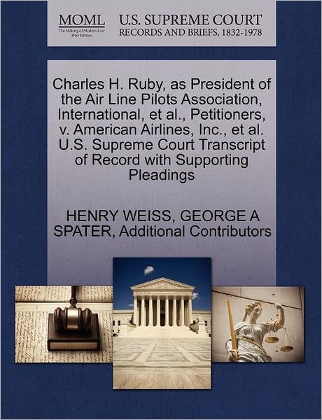 Cover for Henry Weiss · Charles H. Ruby, As President of the Air Line Pilots Association, International, et Al., Petitioners, V. American Airlines, Inc., et Al. U.s. Supreme (Paperback Book) (2011)