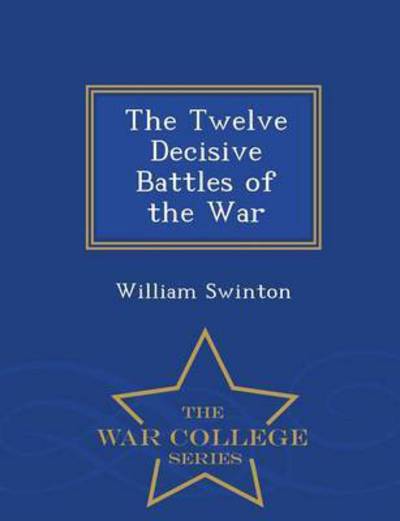 Cover for William Swinton · The Twelve Decisive Battles of the War - War College Series (Paperback Book) (2015)