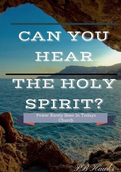 Can You Hear the Holy Spirit - Pb Hawks - Books - lulu.com - 9781312821965 - January 10, 2015