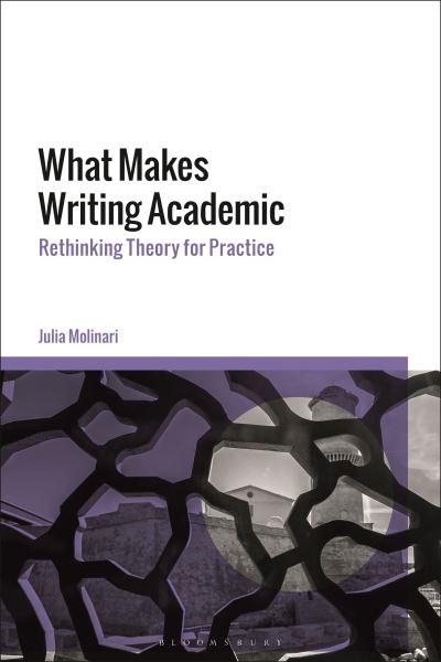 Cover for Molinari, Dr Julia (Independent Scholar, UK) · What Makes Writing Academic: Rethinking Theory for Practice (Paperback Book) (2023)