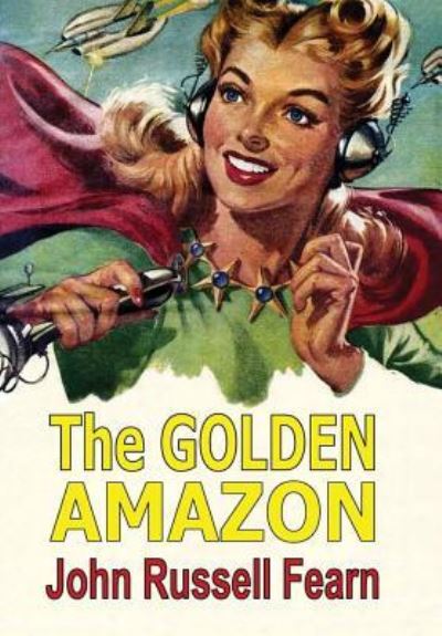 The Golden Amazon - John Russell Fearn - Books - Lulu.com - 9781365528965 - November 12, 2016