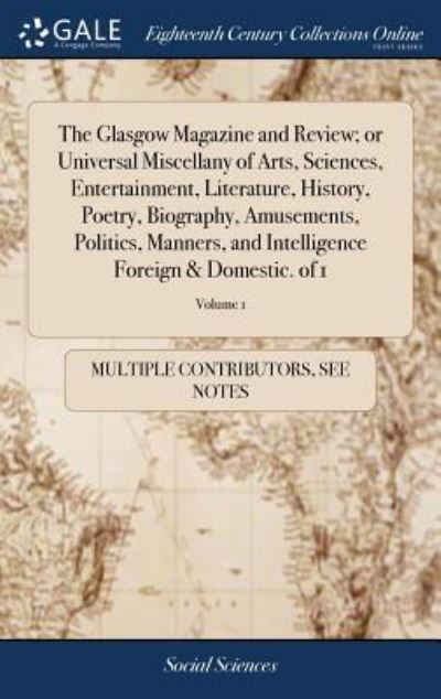 Cover for See Notes Multiple Contributors · The Glasgow Magazine and Review; or Universal Miscellany of Arts, Sciences, Entertainment, Literature, History, Poetry, Biography, Amusements, ... Foreign &amp; Domestic. of 1; Volume 1 (Inbunden Bok) (2018)