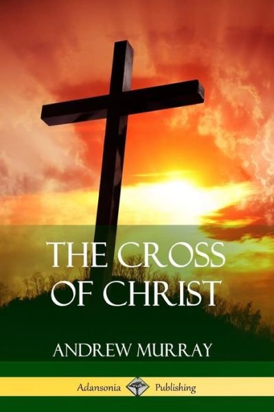 Cover for Andrew Murray · The Cross of Christ (Paperback Book) (2017)