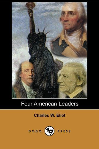 Cover for Charles W. Eliot · Four American Leaders (Dodo Press): Four Essays About Great Figures in American History - Franklin, Washington, Channing and Emerson - by the Man Who ... a Provincial College a National Institution. (Paperback Book) (2007)