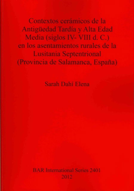 Cover for Sarah Dah Elena · Contextos cermicos de la Antigedad Tarda y Alta Edad Media (siglos IV-VIII d. C.) en los asentamientos rurales de la Lusitania Septentrional (Provincia de Salamanca, Espaa) (N/A) (2012)