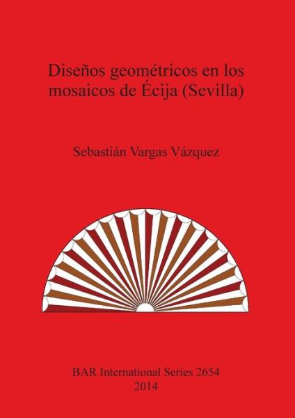 Cover for Sebastián Vargas Vázquez · Diseños geométricos en los mosaicos de Écija (Sevilla) (Book) (2014)