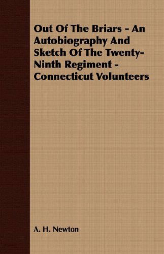 Out of the Briars - an Autobiography and Sketch of the Twenty-ninth Regiment - Connecticut Volunteers - A. H. Newton - Livros - France Press - 9781408638965 - 28 de fevereiro de 2008