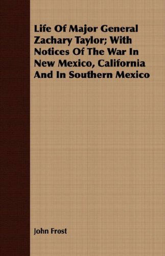 Cover for John Frost · Life of Major General Zachary Taylor; with Notices of the War in New Mexico, California and in Southern Mexico (Paperback Book) (2008)