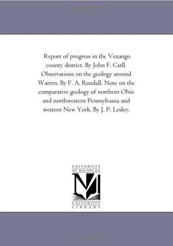 Cover for Michigan Historical Reprint Series · Report of Progress in the Venango County District. by John F. Carll. Observations on the Geology Around Warren. by F. A. Randall. Note on the ... and Western New York. by J. P. Lesley. (Paperback Book) (2006)