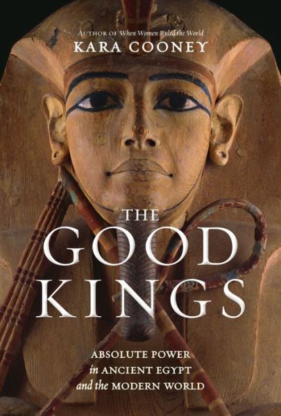 Cover for Kara Cooney · The Good Kings: Absolute Power in Ancient Egypt and the Modern World (Hardcover Book) (2021)