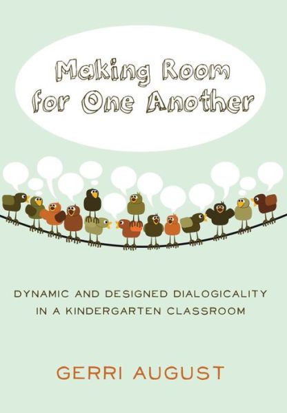 Cover for Gerri August · Making Room for One Another: Dynamic and Designed Dialogicality in a Kindergarten Classroom - Rethinking Childhood (Hardcover Book) [New edition] (2014)