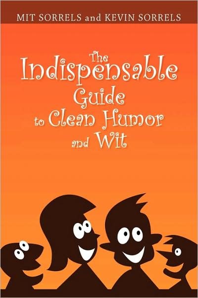 Cover for Mit Sorrels and Kevin Sorrels, Sorrels and Kevin Sorrels · The Indispensable Guide to Clean Humor and Wit (Hardcover bog) (2009)