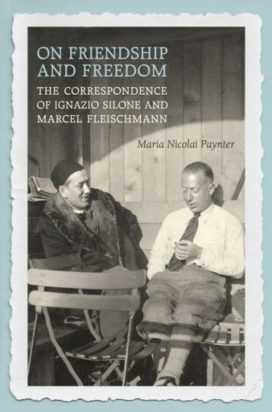 Cover for Maria Nicolai Paynter · On Friendship and Freedom: The Correspondence of Ignazio Silone and Marcel Fleischmann - Toronto Italian Studies (Hardcover Book) (2016)