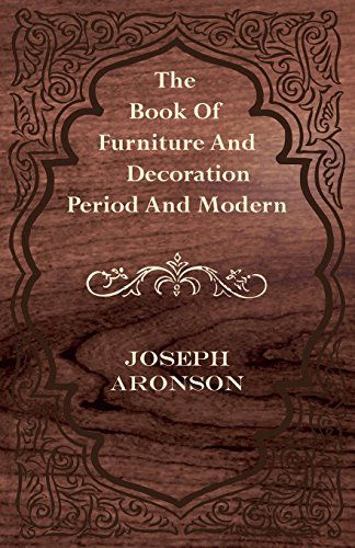 The Book of Furniture and Decoration - Period and Modern - Joseph Aronson - Książki - Abdul Press - 9781445510965 - 26 lipca 2010