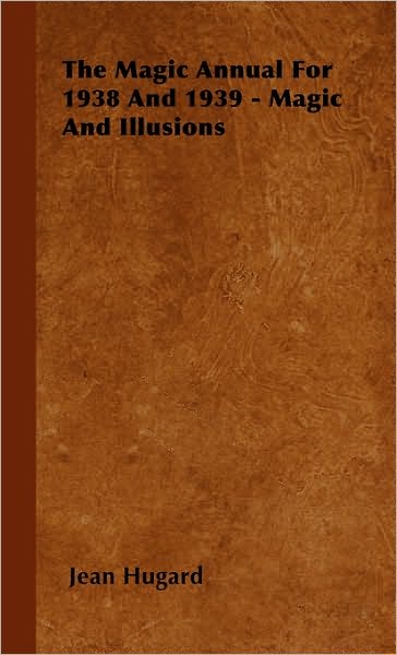 The Magic Annual For 1938 And 1939 - Magic And Illusions - Jean Hugard - Bøker - Read Books - 9781446500965 - 15. oktober 2000