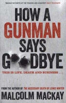 Cover for Malcolm MacKay · How a Gunman Says Goodbye - The Glasgow Trilogy (Paperback Book) [Airside, Irish &amp; Open market edition] (2013)