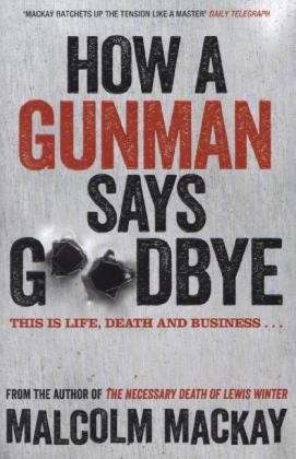 Cover for Malcolm MacKay · How a Gunman Says Goodbye - The Glasgow Trilogy (Taschenbuch) [Airside, Irish &amp; Open market edition] (2013)