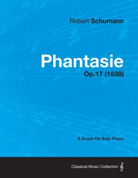 Phantasie - a Score for Solo Piano Op.17 (1838) - Robert Schumann - Kirjat - Bill Press - 9781447475965 - keskiviikko 9. tammikuuta 2013