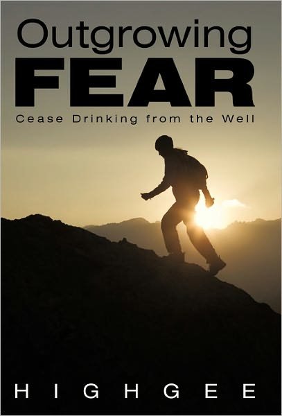Outgrowing Fear: Cease Drinking from the Well - Highgee - Livros - iUniverse - 9781450246965 - 20 de agosto de 2010