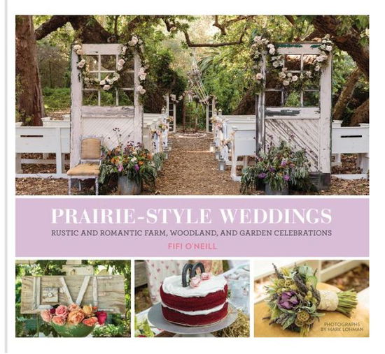 Cover for Fifi O'Neill · Prairie Style Weddings: Rustic and Romantic Farm, Woodland, and Garden Celebrations (Hardcover Book) (2015)