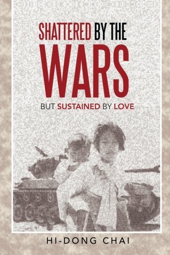 Shattered by the Wars: but Sustained by Love - Hi-dong Chai - Bøker - InspiringVoices - 9781462407965 - 29. oktober 2013