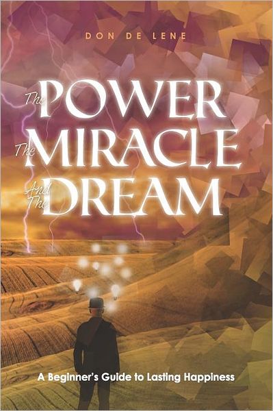 Cover for Don De Lene · The Power, the Miracle &amp; the Dream: a Beginner's Guide to Lasting Happiness (Paperback Book) (2011)