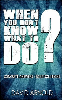 Cover for David Arnold · When You Don't Know What to Do: Concrete Answers- Solid Solutions (Pocketbok) (2011)