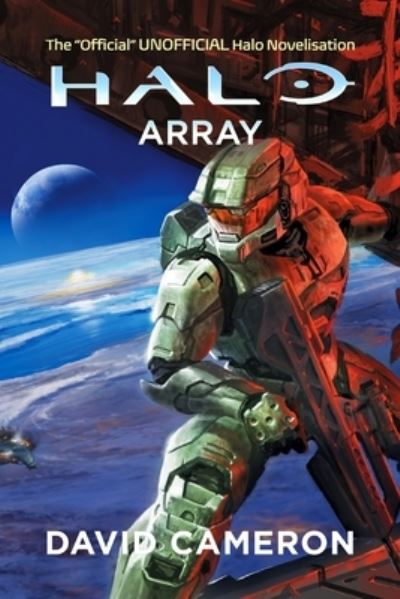 Halo Array : The Official UNOFFICIAL Halo Novelisation - David Cameron - Livros - Lulu.com - 9781471036965 - 4 de outubro de 2022