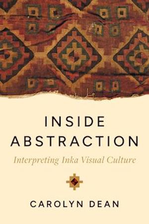 Cover for Dean, Carolyn, M.D.,N.D. · Inside Abstraction: Interpreting Inka Visual Culture (Hardcover Book) (2025)