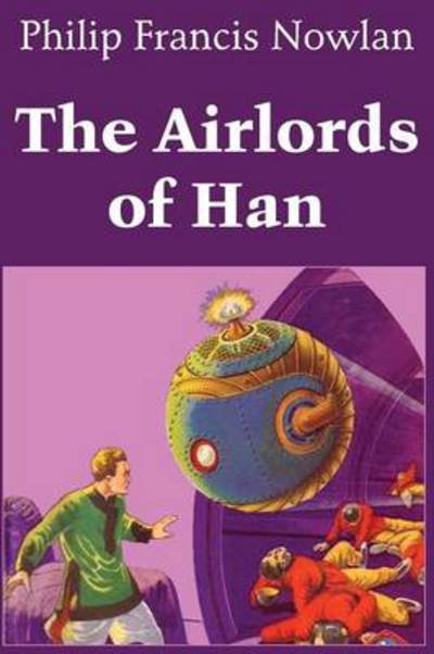 The Airlords of Han - Philip Francis Nowlan - Books - Spastic Cat Press - 9781483705965 - August 1, 2014