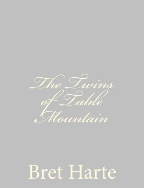 The Twins of Table Mountain - Bret Harte - Books - Createspace - 9781484092965 - April 11, 2013