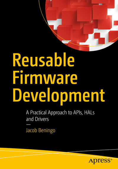 Cover for Jacob Beningo · Reusable Firmware Development: A Practical Approach to APIs, HALs and Drivers (Paperback Book) [1st edition] (2017)