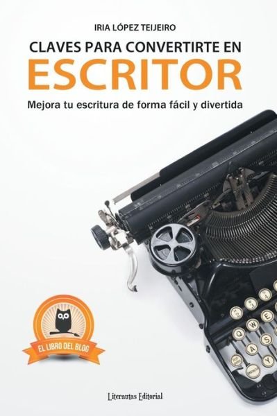 Cover for Iria Lopez Teijeiro · Claves Para Convertirte en Escritor: Mejora Tu Escritura De Forma Facil Y Divertida (Paperback Book) (2013)