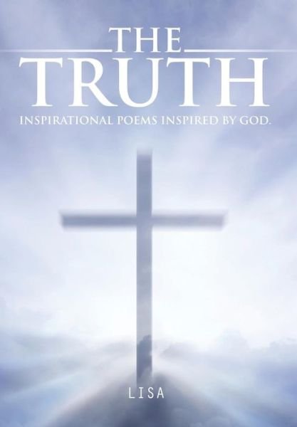 Cover for Lisa · The Truth: Inspirational Poems Inspired by God. (Hardcover Book) (2014)