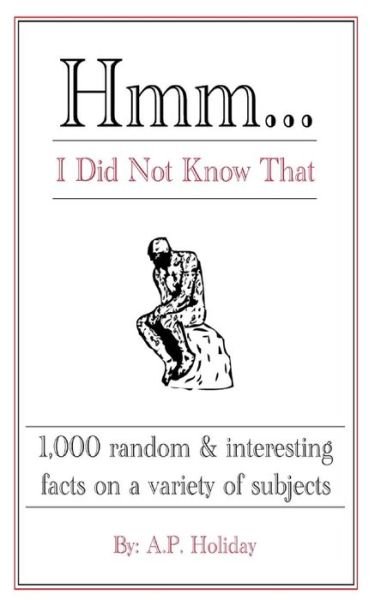 Hmm...i Did Not Know That: 1,000 Random & Interesting Facts on a Variety of Subjects - Ap Holiday - Bøker - Createspace - 9781497339965 - 20. mars 2014