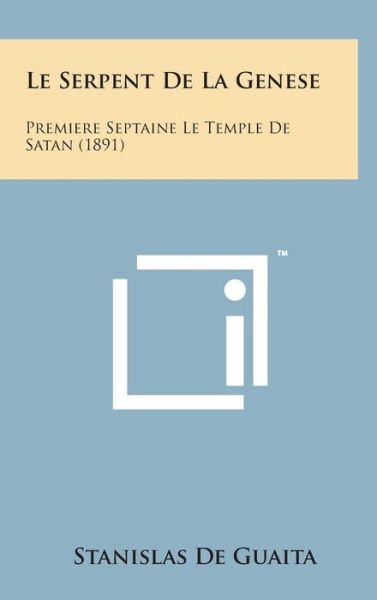 Cover for Stanislas De Guaita · Le Serpent De La Genese: Premiere Septaine Le Temple De Satan (1891) (Hardcover Book) (2014)